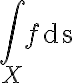 $\int_X f \text{ds}$